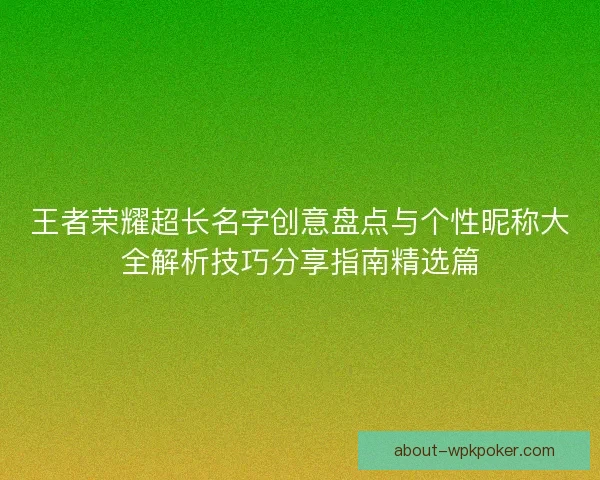 王者荣耀超长名字创意盘点与个性昵称大全解析技巧分享指南精选篇