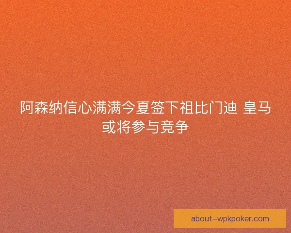 阿森纳信心满满今夏签下祖比门迪 皇马或将参与竞争