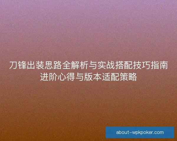 刀锋出装思路全解析与实战搭配技巧指南进阶心得与版本适配策略