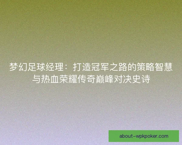 梦幻足球经理：打造冠军之路的策略智慧与热血荣耀传奇巅峰对决史诗
