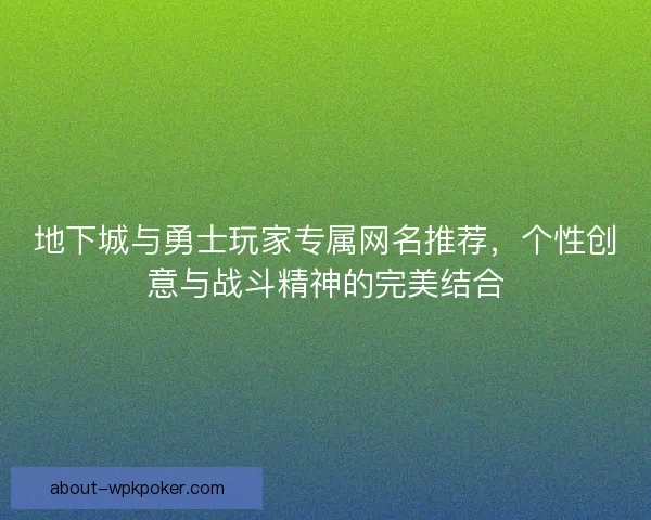 地下城与勇士玩家专属网名推荐,个性创意与战斗精神的完美结合 地下城与勇士玩家专属网名推荐,个性创意与战斗精神的完美结合